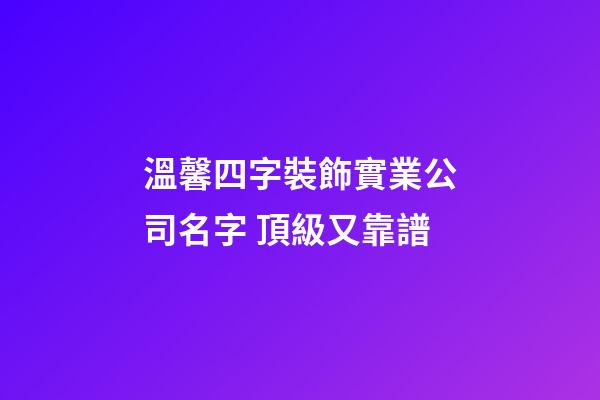 溫馨四字裝飾實業公司名字 頂級又靠譜-第1張-公司起名-玄機派